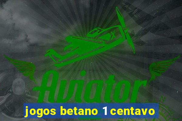 jogos betano 1 centavo